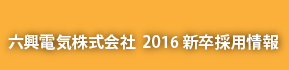 六興電気株式会社2016年新卒採用情報